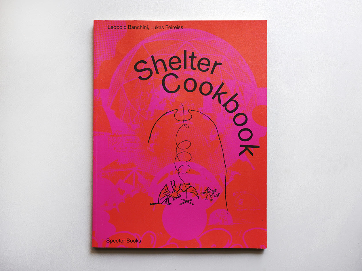 SHELTER COOKBOOK by Leopold Banchini, Lukas Feireiss & Lloyd Kahn